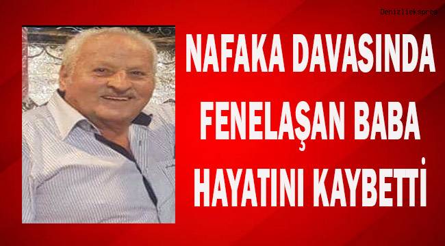Nafaka davasında fenalaşan baba hayatını kaybetti