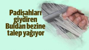 Padişahları giydiren Buldan bezine talep yağıyor