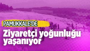 Pamukkale'de ziyaretçi yoğunluğu yaşanıyor
