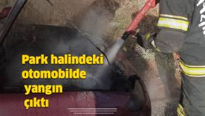 Park halindeki otomobilde yangın çıktı