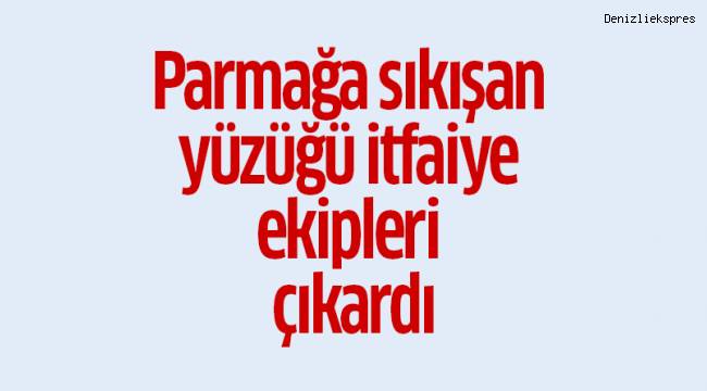 Parmağa sıkışan yüzüğü itfaiye ekipleri çıkardı