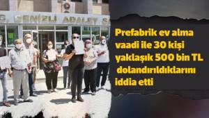 Prefabrik ev alma vaadi ile 30 kişi yaklaşık 500 bin TL dolandırıldıklarını iddia etti