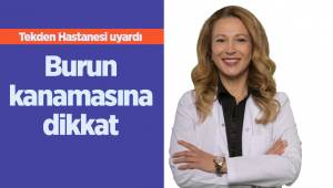 Tekden Hastanesi uyardı; Burun kanamasına dikkat