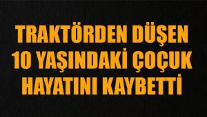 Traktörden düşen 10 yaşındaki çocuk hayatını kaybetti
