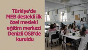 Türkiye’de MEB destekli ilk özel mesleki eğitim merkezi Denizli OSB’de kuruldu