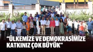 “ÜLKEMİZE VE DEMOKRASİMİZE KATKINIZ ÇOK BÜYÜK”