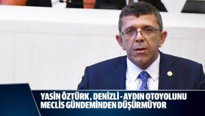 YASİN ÖZTÜRK , DENİZLİ - AYDIN OTOYOLUNU MECLİS GÜNDEMİNDEN DÜŞÜRMÜYOR .