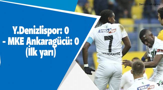 Yukatel Denizlispor: 0 - MKE Ankaragücü: 0 (İlk yarı)