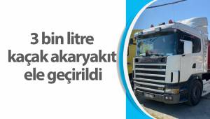 3 bin litre kaçak akaryakıt ele geçirildi