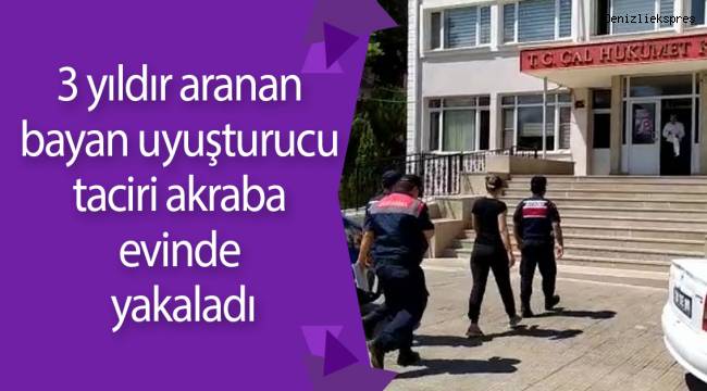 3 yıldır aranan kadın uyuşturucu taciri akraba evinde yakaladı
