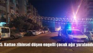 5. Kattan düşen zihinsel engelli çocuk ağır yaralandı