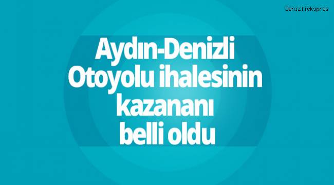 Aydın-Denizli Otoyolu ihalesinin kazananı belli oldu