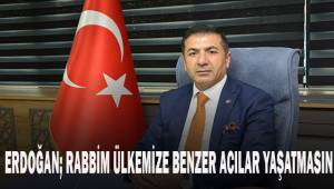 Başkan Erdoğan; Rabbim Ülkemize benzer acılar yaşatmasın