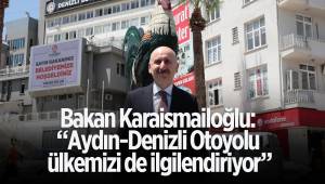 Bakan Karaismailoğlu: “Aydın-Denizli Otoyolu ülkemizi de ilgilendiriyor”