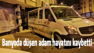 Banyoda düşen adam hayatını kaybetti