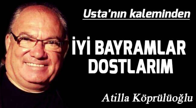 İYİ BAYRAMLAR DOSTLARIM...