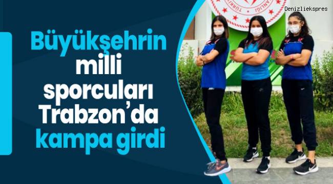 Büyükşehrin milli sporcuları Trabzon’da kampa girdi