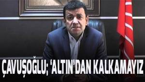 Çavuşoğlu; 'Altın'dan kalkamayız!