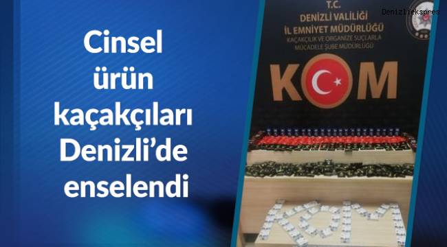 Cinsel ürün kaçakçıları Denizli’de enselendi