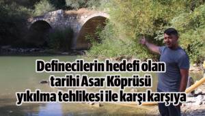 Definecilerin hedefi olan tarihi Asar Köprüsü yıkılma tehlikesi ile karşı karşıya