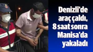 Denizli'de araç çaldı, 8 saat sonra Manisa'da yakaladı