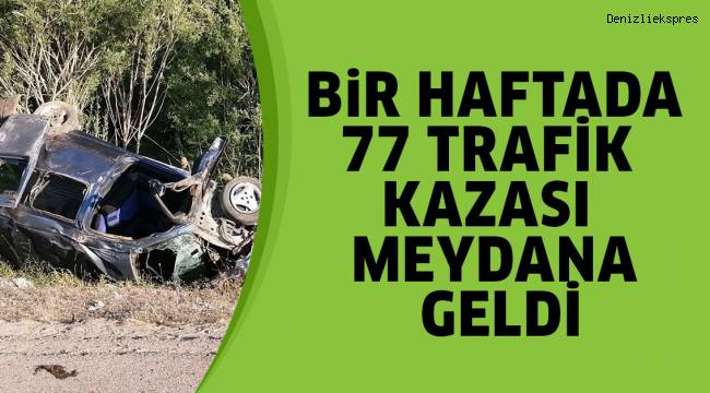 Denizli’de bir hafta içerisinde 77 trafik kazası meydana geldi