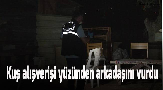 Denizli’de bir kişi, kuş alışverişi yüzünden tartıştığı arkadaşını tüfekle vurarak yaraladı.