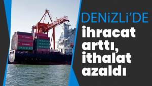 Denizli’de ihracat arttı, ithalat azaldı