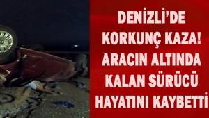 Denizli'de korkunç kaza; aracın altında kalan sürücü hayatını kaybetti