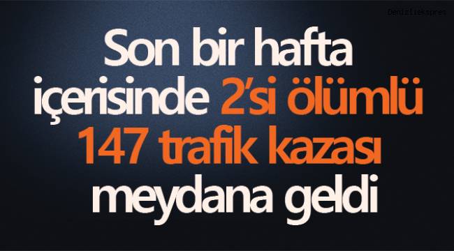 Denizli’de son bir hafta içerisinde 2’si ölümlü 147 trafik kazası meydana geldi