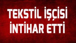 Denizli'de tekstil işçisi intihar etti
