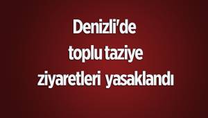 Denizli'de toplu taziye ziyaretleri yasaklandı