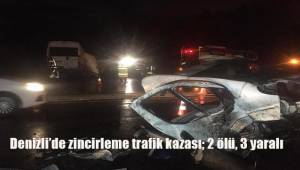 Denizli'de zincirleme trafik kazası: 2 ölü, 3 yaralı