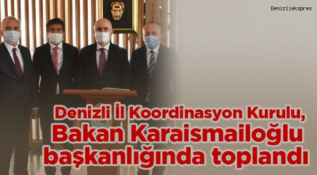Denizli İl Koordinasyon Kurulu, Bakan Karaismailoğlu başkanlığında toplandı