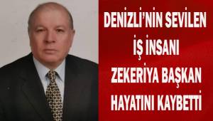 Denizli'nin sevilen işinsanı Zekeriya Başkan hayatını kaybetti