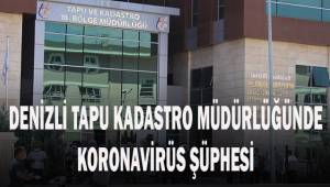 Denizli Tapu ve Kadastro Müdürlüğünde koronavirüs vakası