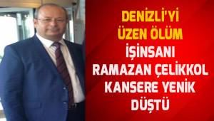 Denizli'yi üzen ölüm! İşinsanı Ramazan Çelikkol kansere yenik düştü