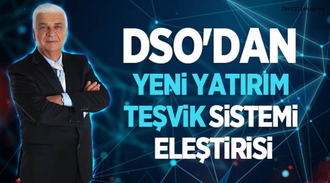 DSO'DAN YENİ YATIRIM TEŞVİK SİSTEMİ ELEŞTİRİSİ