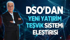 DSO'DAN YENİ YATIRIM TEŞVİK SİSTEMİ ELEŞTİRİSİ
