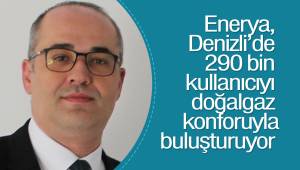 Enerya, Denizli’de 290 bin kullanıcıyı doğalgaz konforuyla buluşturuyor