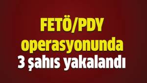 FETÖ/PDY operasyonunda 3 şahıs yakalandı