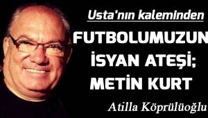FUTBOLUMUZUN İSYAN ATEŞİ; METİN KURT