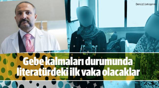 Gebe kalmaları durumunda literatürdeki ilk vaka olacaklar