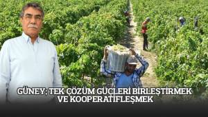 GÜNEY; TEK ÇÖZÜM GÜÇLERİ BİRLEŞTİRMEK VE KOOPERATİFLEŞMEK