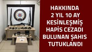 Hakkında 2 yıl 10 ay kesinleşmiş hapis cezası bulunan şahıs tutuklandı