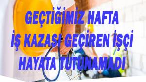 İş kazası geçiren işçi hayata tutunamadı