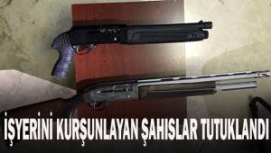 İşyerini kurşunlayan şahıslar tutuklandı