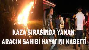 Kaza sonrası alev topuna dönen otomobilde sürücü yanarak hayatını kaybetti