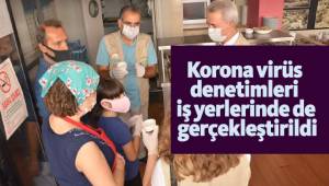 Korona virüs denetimleri iş yerlerinde de gerçekleştirildi