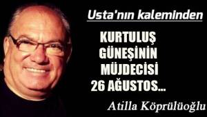 KURTULUŞ GÜNEŞİNİN MÜJDECİSİ 26 AĞUSTOS…